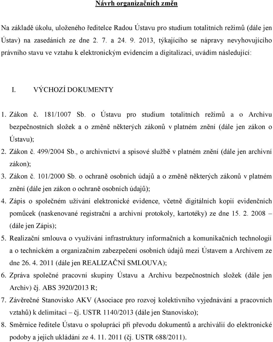 o Ústavu pro studium totalitních režimů a o Archivu bezpečnostních složek a o změně některých zákonů v platném znění (dále jen zákon o Ústavu); 2. Zákon č. 499/2004 Sb.