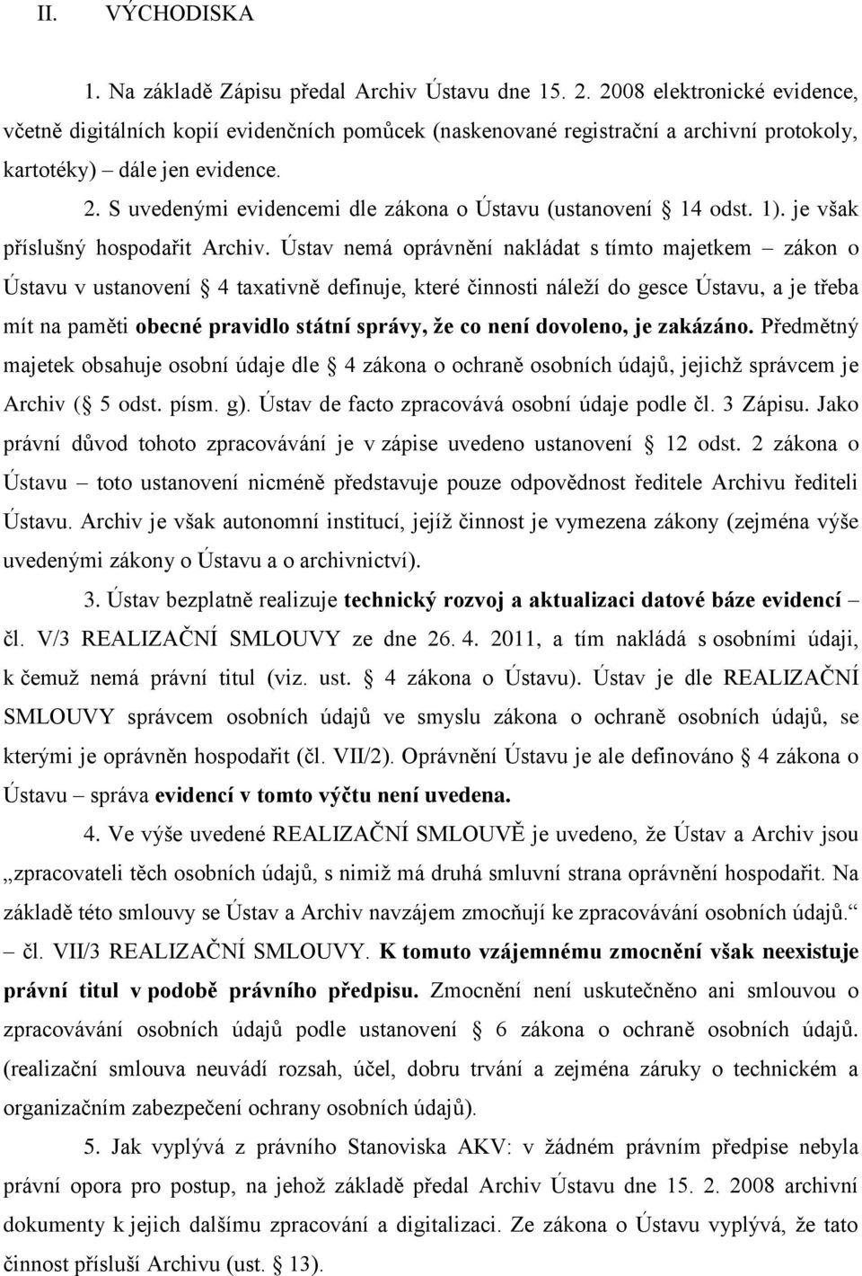 S uvedenými evidencemi dle zákona o Ústavu (ustanovení 14 odst. 1). je však příslušný hospodařit Archiv.