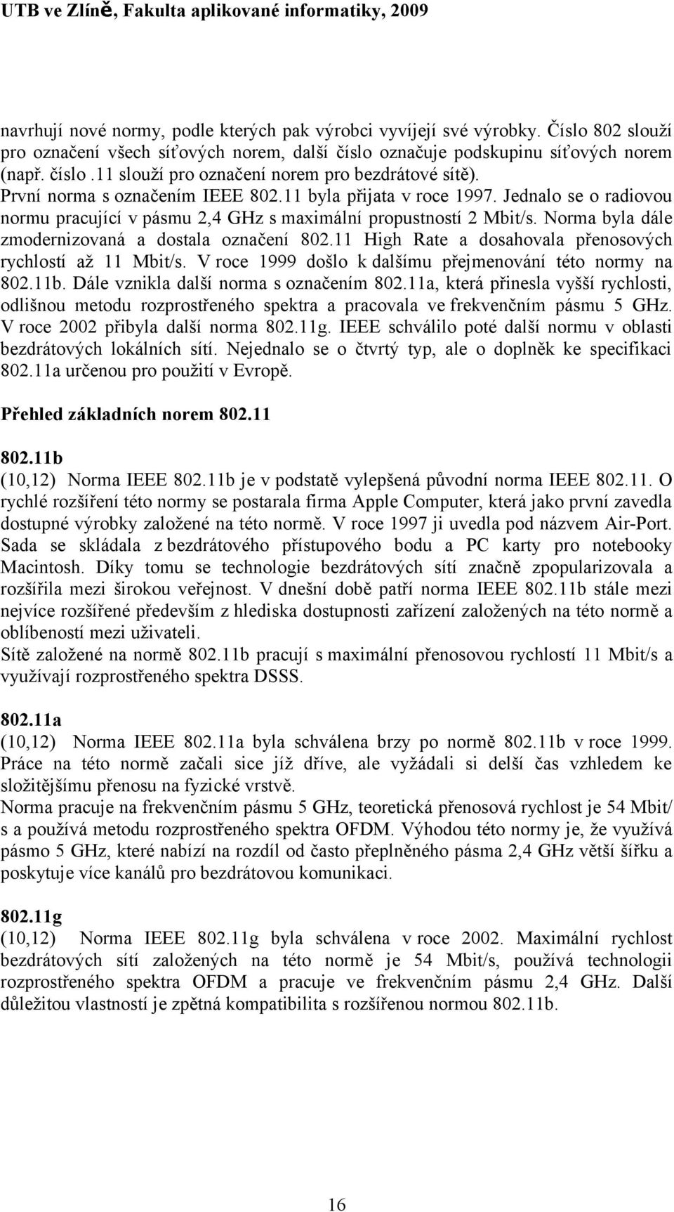 Norma byla dále zmodernizovaná a dostala označení 802.11 High Rate a dosahovala přenosových rychlostí až 11 Mbit/s. V roce 1999 došlo k dalšímu přejmenování této normy na 802.11b.