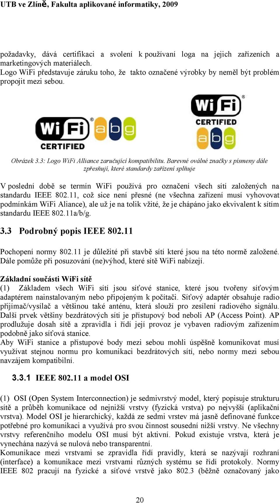 Barevné oválné značky s písmeny dále zpřesňují, které standardy zařízení splňuje V poslední době se termín WiFi používá pro označení všech sítí založených na standardu IEEE 802.