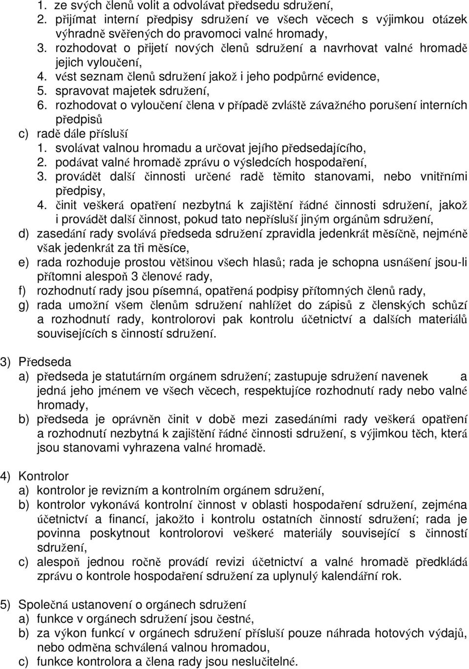 rozhodovat o vyloučení člena v případě zvláště závažného porušení interních předpisů c) radě dále přísluší 1. svolávat valnou hromadu a určovat jejího předsedajícího, 2.