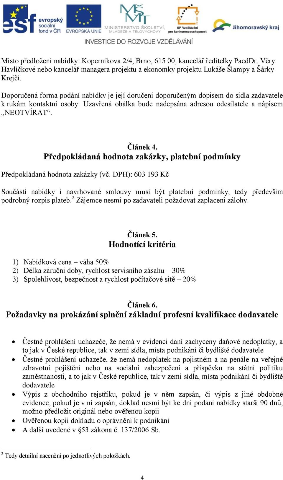 Předpokládaná hodnota zakázky, platební podmínky Předpokládaná hodnota zakázky (vč.