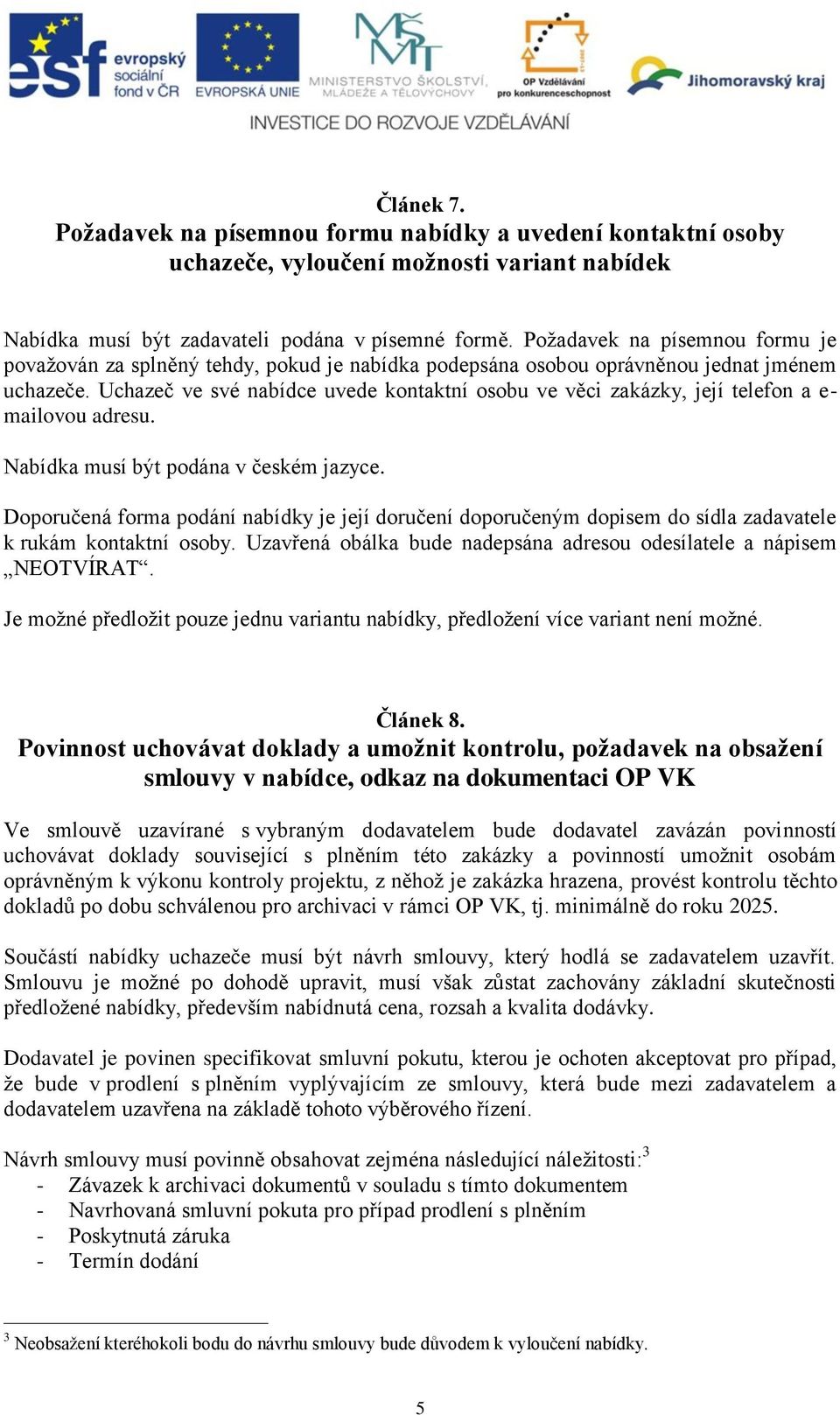 Uchazeč ve své nabídce uvede kontaktní osobu ve věci zakázky, její telefon a e- mailovou adresu. Nabídka musí být podána v českém jazyce.