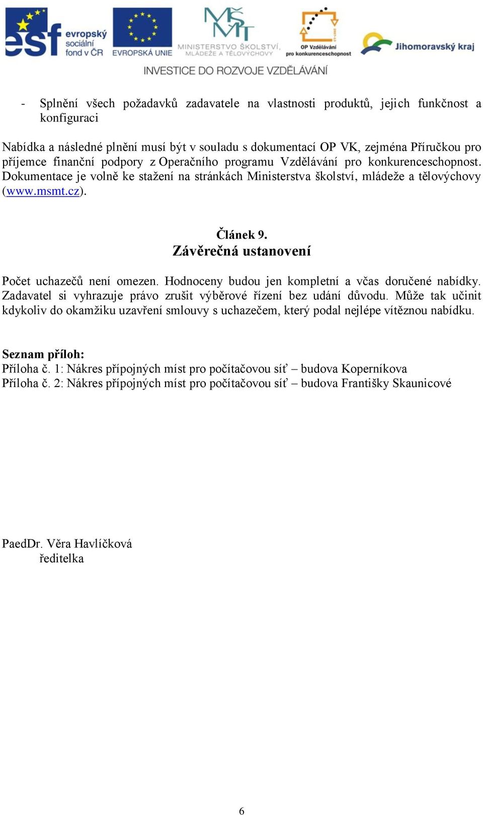 Závěrečná ustanovení Počet uchazečů není omezen. Hodnoceny budou jen kompletní a včas doručené nabídky. Zadavatel si vyhrazuje právo zrušit výběrové řízení bez udání důvodu.