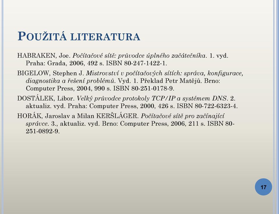 ISBN 80-251-0178-9. DOSTÁLEK, Libor. Velký průvodce protokoly TCP/IP a systémem DNS. 2. aktualiz. vyd. Praha: Computer Press, 2000, 426 s.