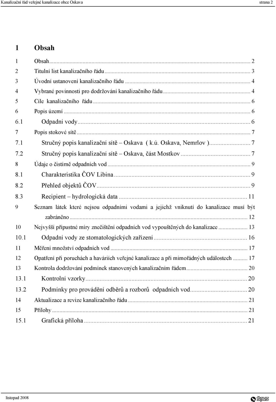 1 Stručný popis kanalizační sítě Oskava ( k.ú. Oskava, Nemrlov )... 7 7.2 Stručný popis kanalizační sítě Oskava, část Mostkov... 7 8 Údaje o čistírně odpadních vod... 9 8.1 Charakteristika ČOV Libina.