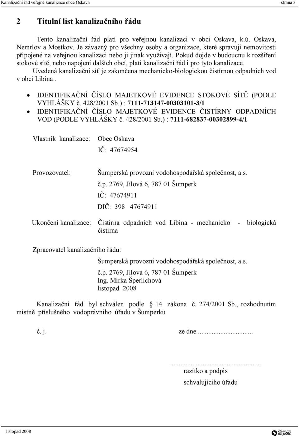 Pokud dojde v budoucnu k rozšíření stokové sítě, nebo napojení dalších obcí, platí kanalizační řád i pro tyto kanalizace.