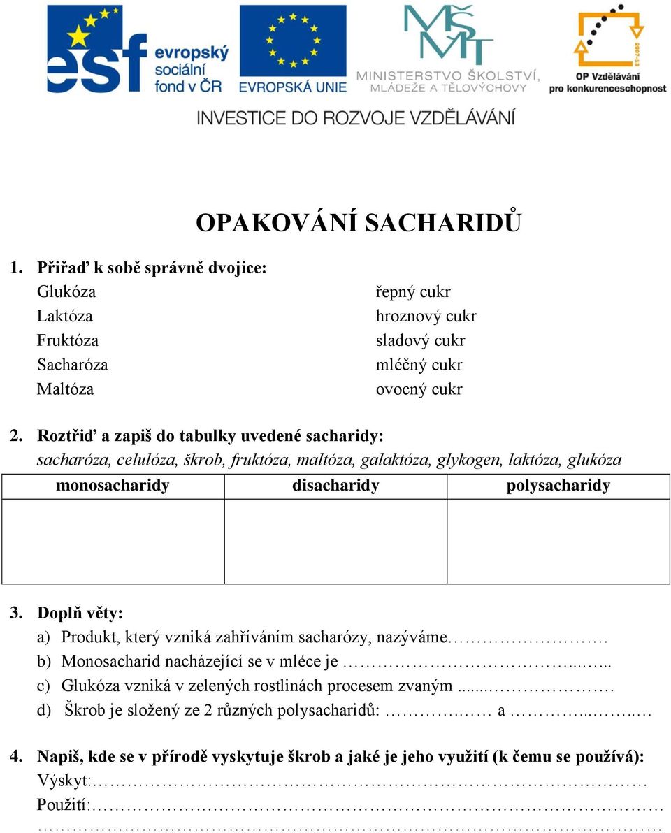 polysacharidy 3. Doplň věty: a) Produkt, který vzniká zahříváním sacharózy, nazýváme. b) Monosacharid nacházející se v mléce je.