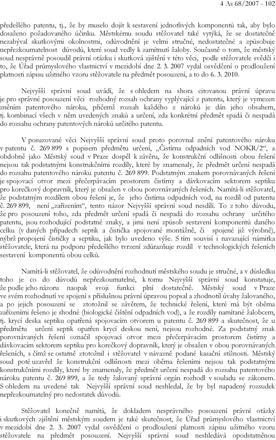 žaloby. Současně o tom, že městský soud nesprávně posoudil právní otázku i skutková zjištění v této věci, podle stěžovatele svědčí i to, že Úřad průmyslového vlastnictví v mezidobí dne 2. 3.