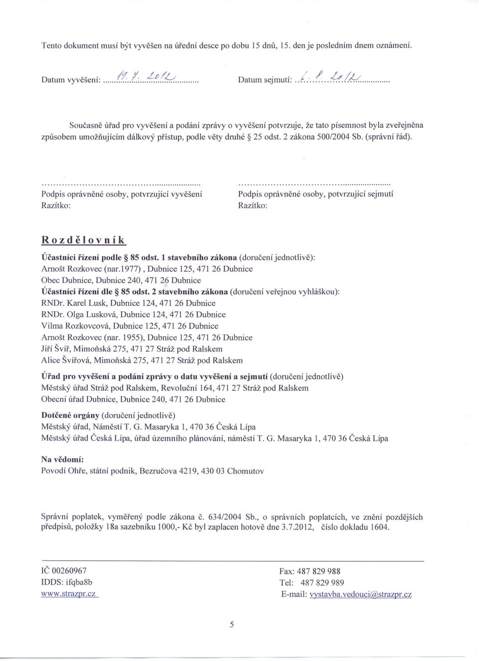 2 zákona 500/2004 Sb. (správní řád). Podpis oprávněné osoby, potvrzující vyvěšení Razítko: Podpis oprávněné osoby, potvrzující sejmutí Razítko: Rozdělovník Účastníci řízení podle 85 odst.