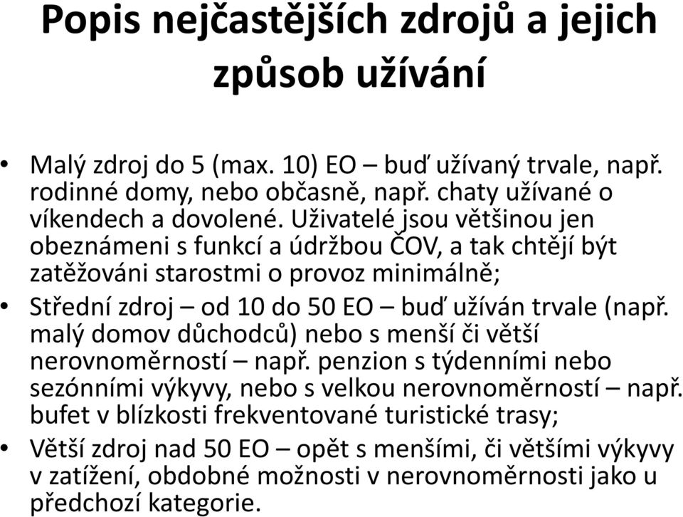 Uživatelé jsou většinou jen obeznámeni sfunkcí a údržbou ČOV, a tak chtějí být zatěžováni starostmi o provoz minimálně; Střední zdroj od 10 do 50 EO buď užíván trvale