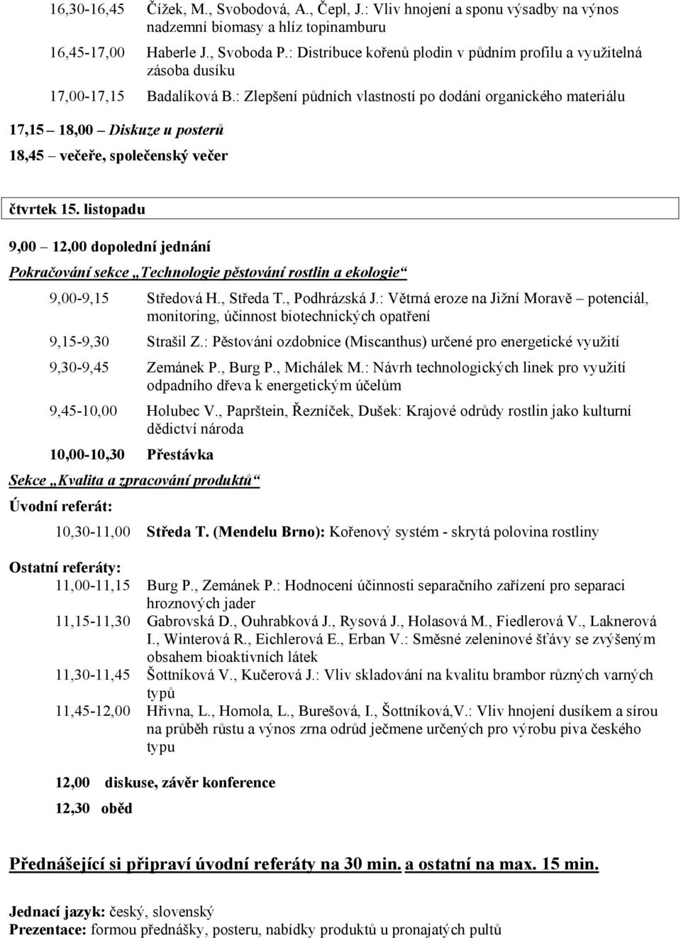 : Zlepšení půdních vlastností po dodání organického materiálu 17,15 18,00 Diskuze u posterů 18,45 večeře, společenský večer čtvrtek 15.