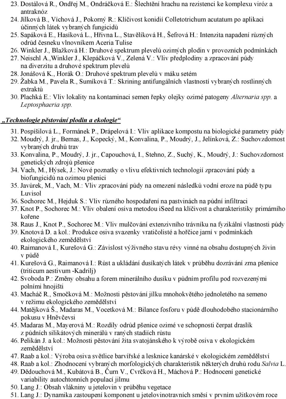 : Intenzita napadení různých odrůd česneku vlnovníkem Aceria Tulise 26. Winkler J., Blažková H.: Druhové spektrum plevelů ozimých plodin v provozních podmínkách 27. Neischl A.,Winkler J.