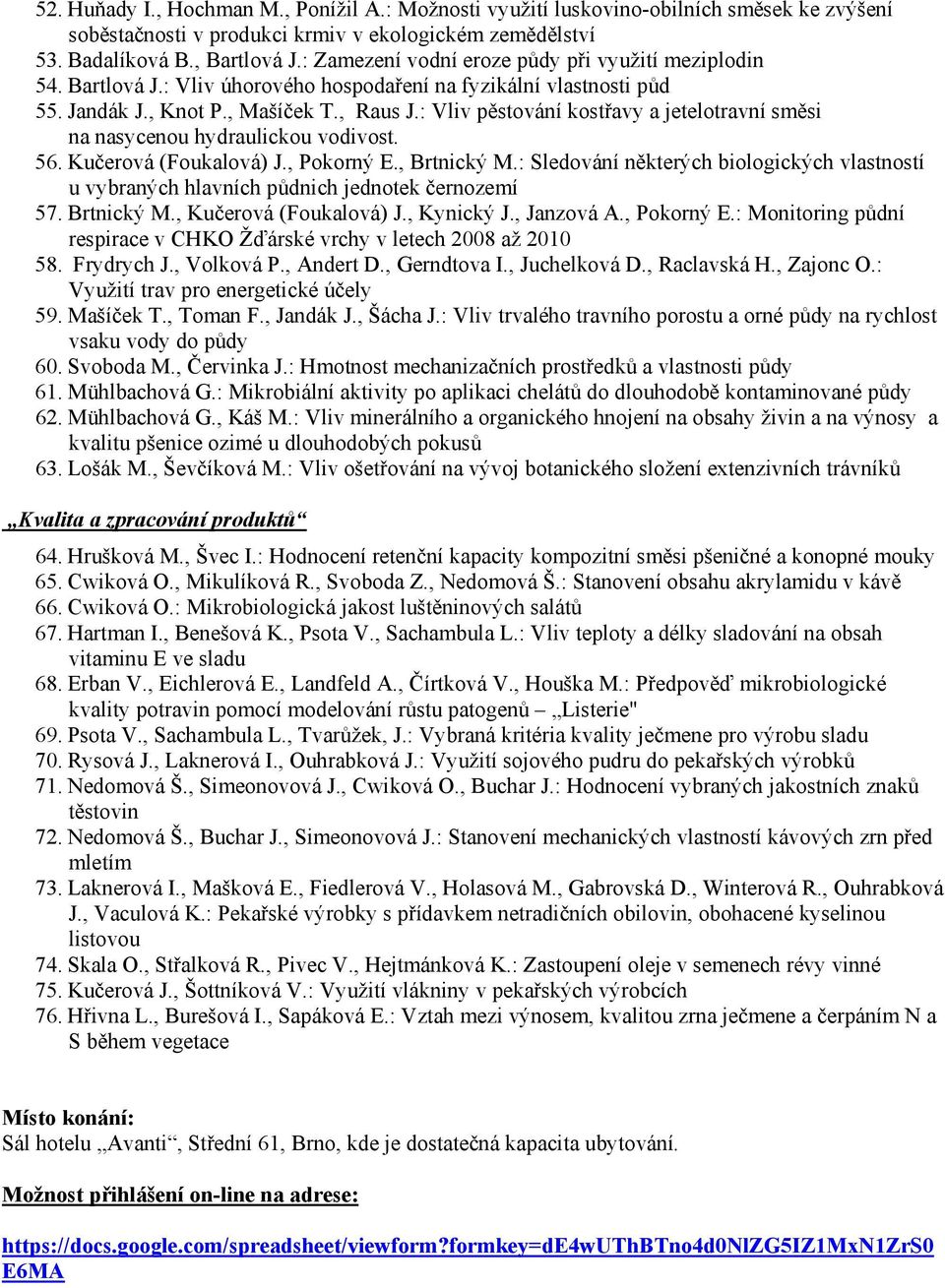 : Vliv pěstování kostřavy a jetelotravní směsi na nasycenou hydraulickou vodivost. 56. Kučerová (Foukalová) J., Pokorný E., Brtnický M.