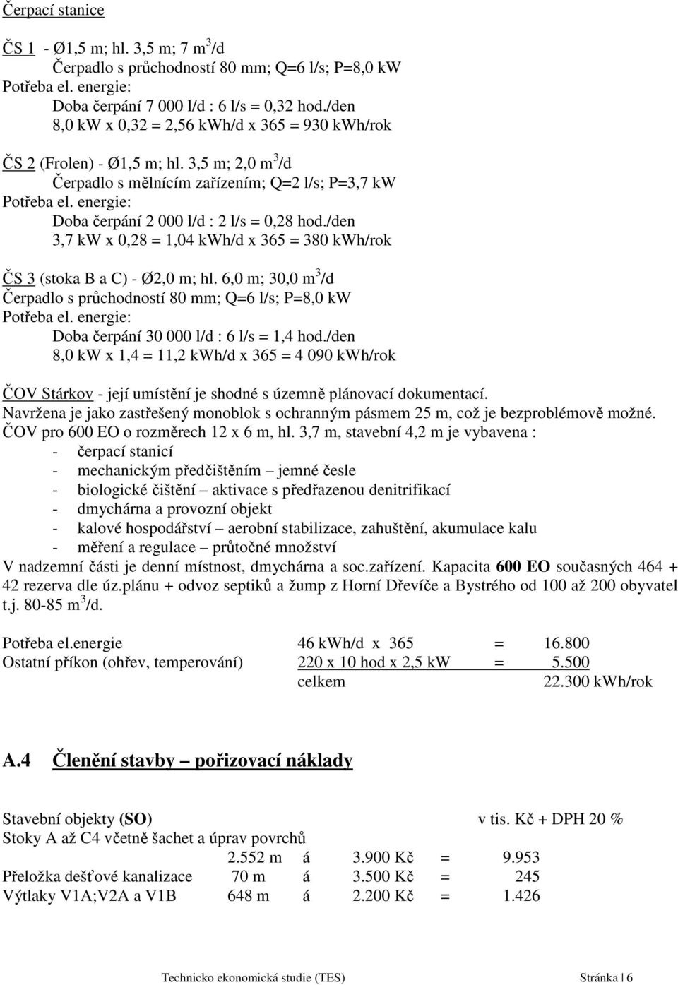 energie: Doba čerpání 2 000 l/d : 2 l/s = 0,28 hod./den 3,7 kw x 0,28 = 1,04 kwh/d x 365 = 380 kwh/rok ČS 3 (stoka B a C) - Ø2,0 m; hl.