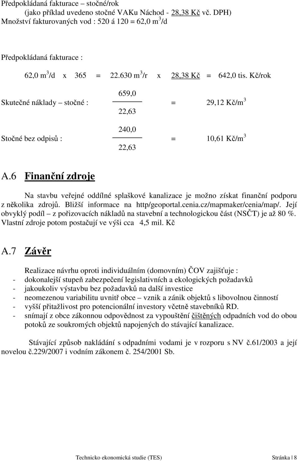 6 Finanční zdroje Na stavbu veřejné oddílné splaškové kanalizace je možno získat finanční podporu z několika zdrojů. Bližší informace na http/geoportal.cenia.cz/mapmaker/cenia/map/.