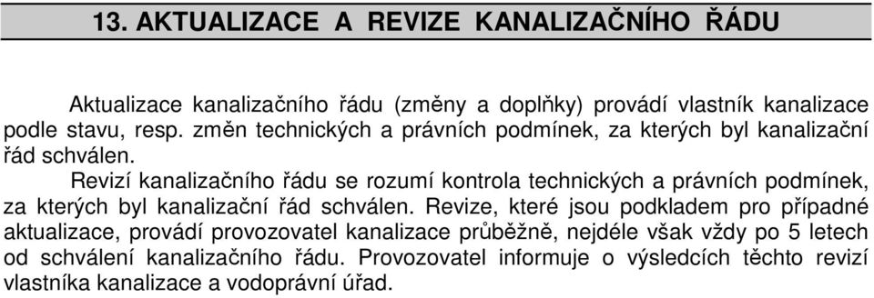 Revizí kanalizačního řádu se rozumí kontrola technických a právních podmínek, za kterých byl kanalizační řád schválen.