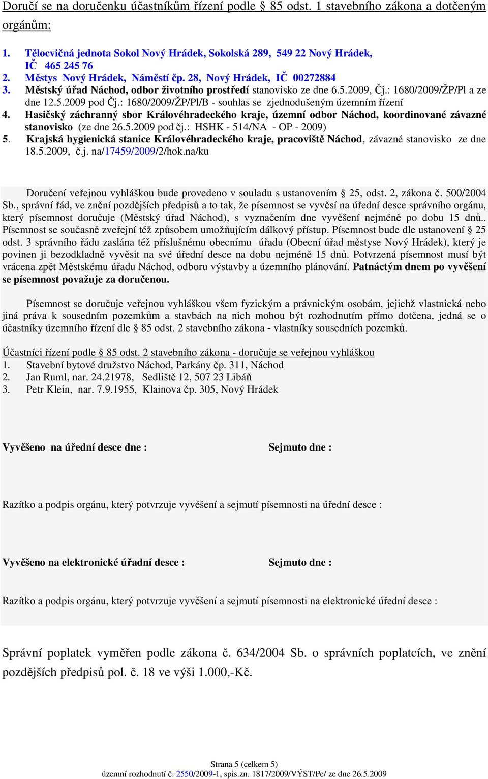 : 1680/2009/ŽP/Pl/B - souhlas se zjednodušeným územním řízení 4. Hasičský záchranný sbor Královéhradeckého kraje, územní odbor Náchod, koordinované závazné stanovisko (ze dne 26.5.2009 pod čj.