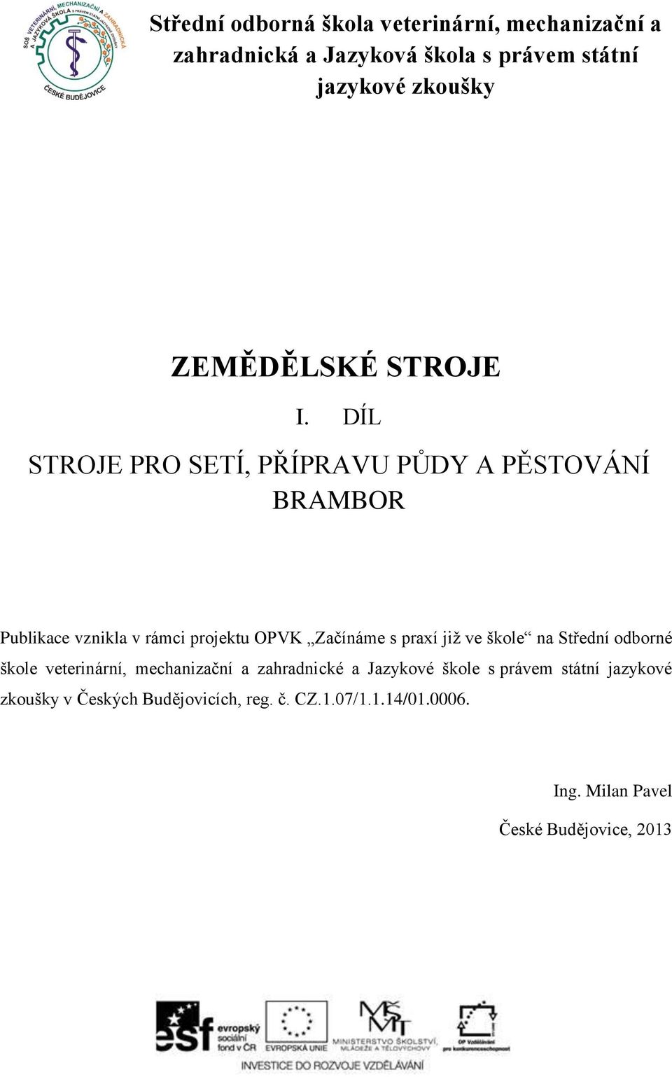 DÍL STROJE PRO SETÍ, PŘÍPRAVU PŮDY A PĚSTOVÁNÍ BRAMBOR Publikace vznikla v rámci projektu OPVK Začínáme s praxí již