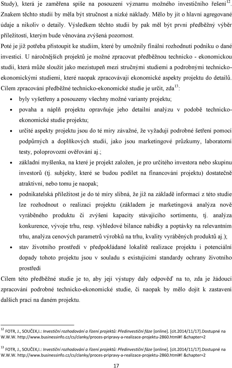 Poté je jiţ potřeba přistoupit ke studiím, které by umoţnily finální rozhodnutí podniku o dané investici.