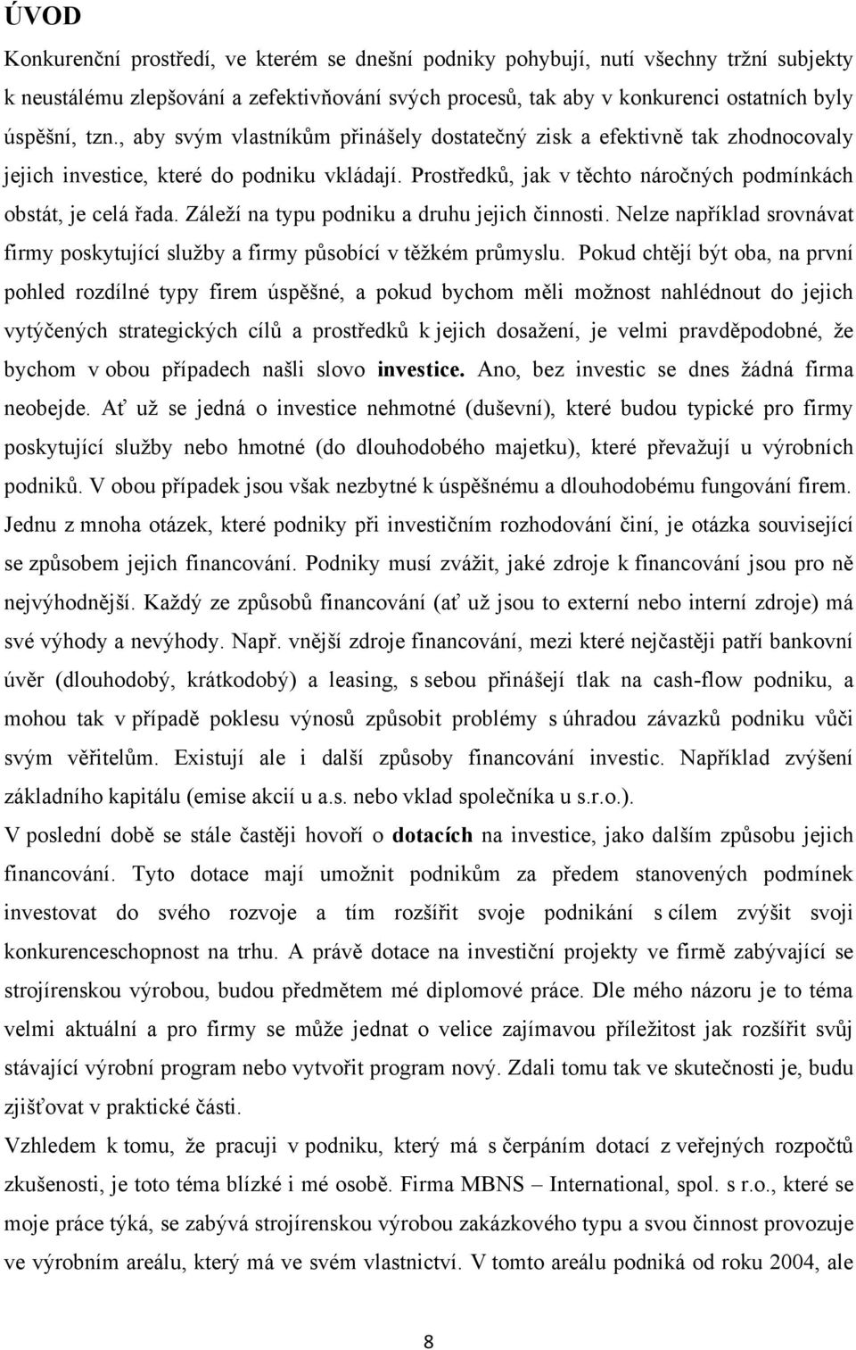 Záleţí na typu podniku a druhu jejich činnosti. Nelze například srovnávat firmy poskytující sluţby a firmy působící v těţkém průmyslu.