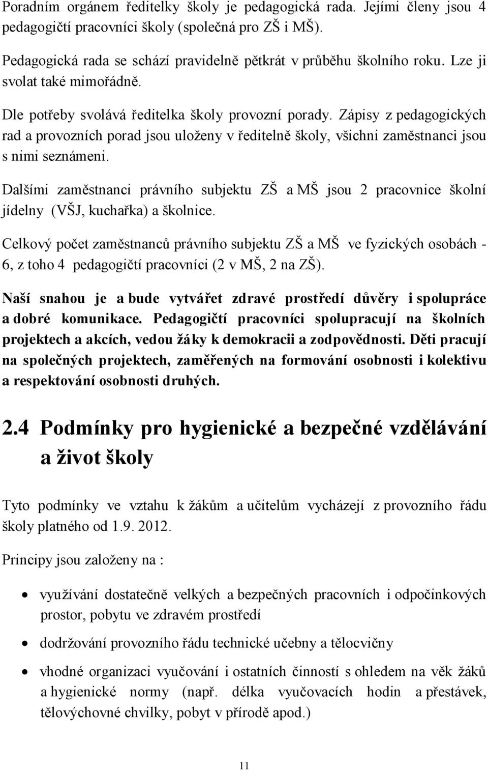 Zápisy z pedagogických rad a provozních porad jsou uloženy v ředitelně školy, všichni zaměstnanci jsou s nimi seznámeni.