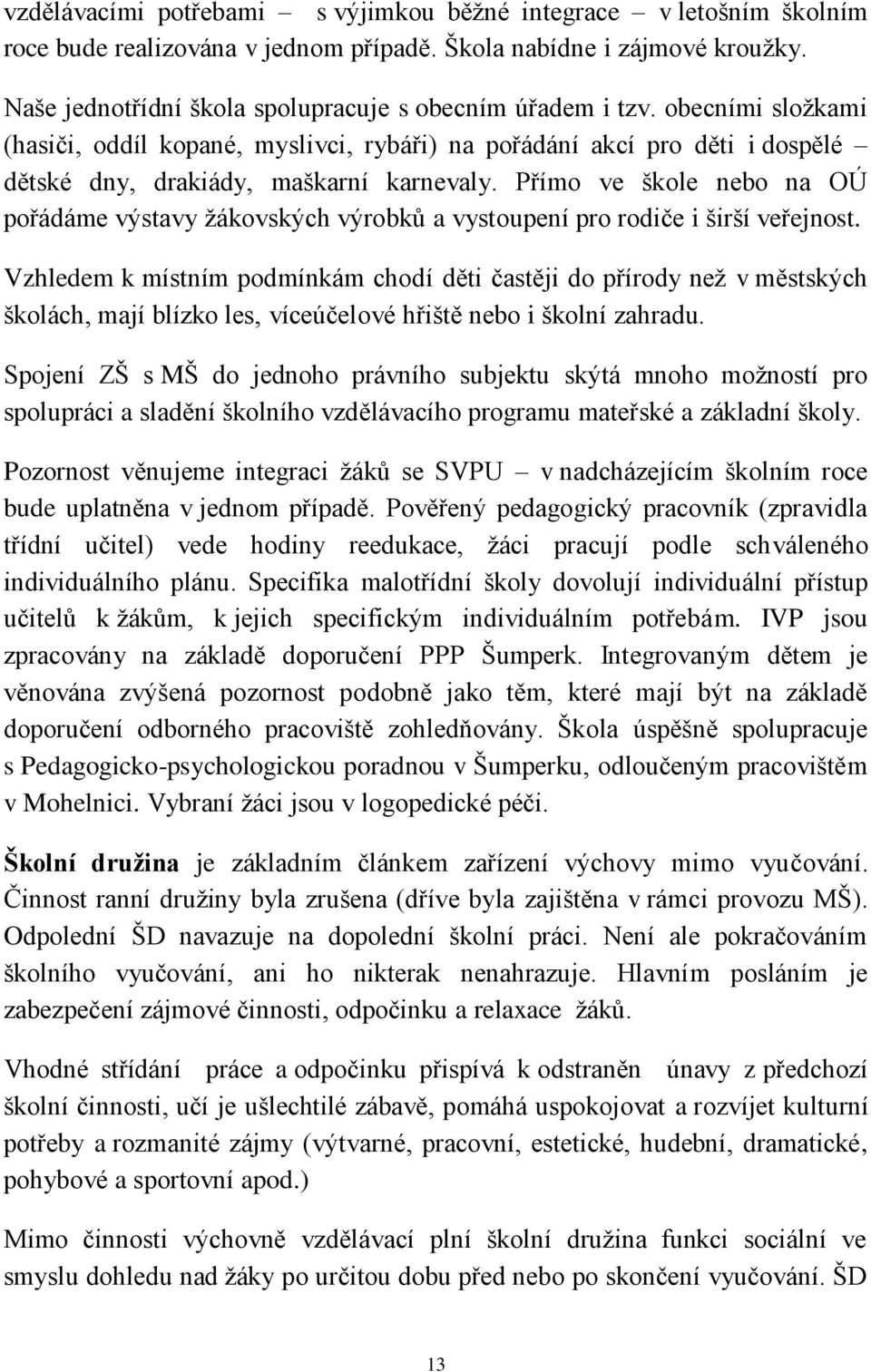 Přímo ve škole nebo na OÚ pořádáme výstavy žákovských výrobků a vystoupení pro rodiče i širší veřejnost.