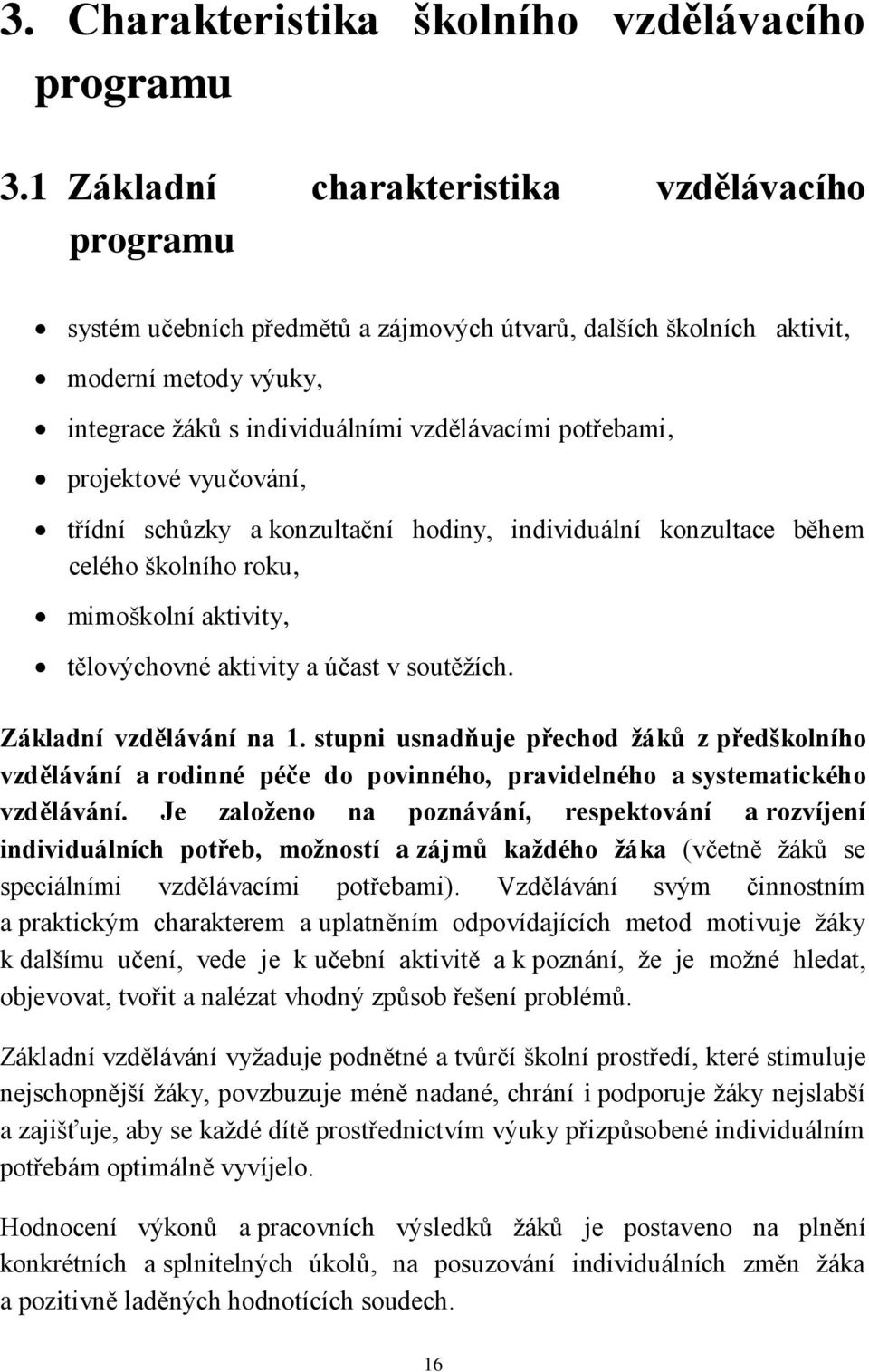 projektové vyučování, třídní schůzky a konzultační hodiny, individuální konzultace během celého školního roku, mimoškolní aktivity, tělovýchovné aktivity a účast v soutěžích. Základní vzdělávání na 1.