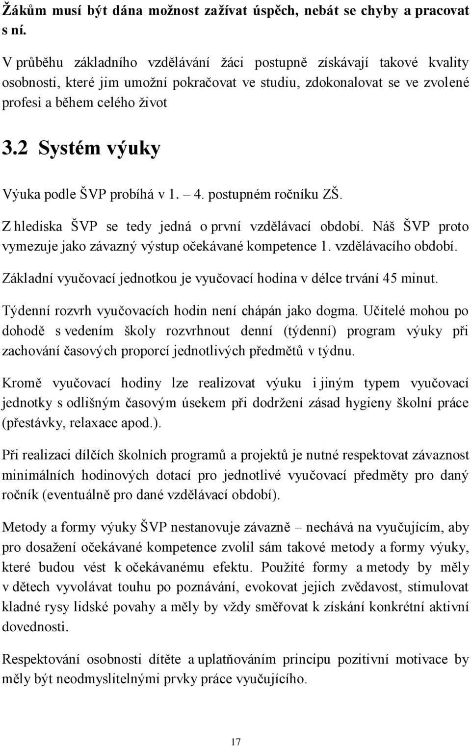 2 Systém výuky Výuka podle ŠVP probíhá v 1. 4. postupném ročníku ZŠ. Z hlediska ŠVP se tedy jedná o první vzdělávací období. Náš ŠVP proto vymezuje jako závazný výstup očekávané kompetence 1.