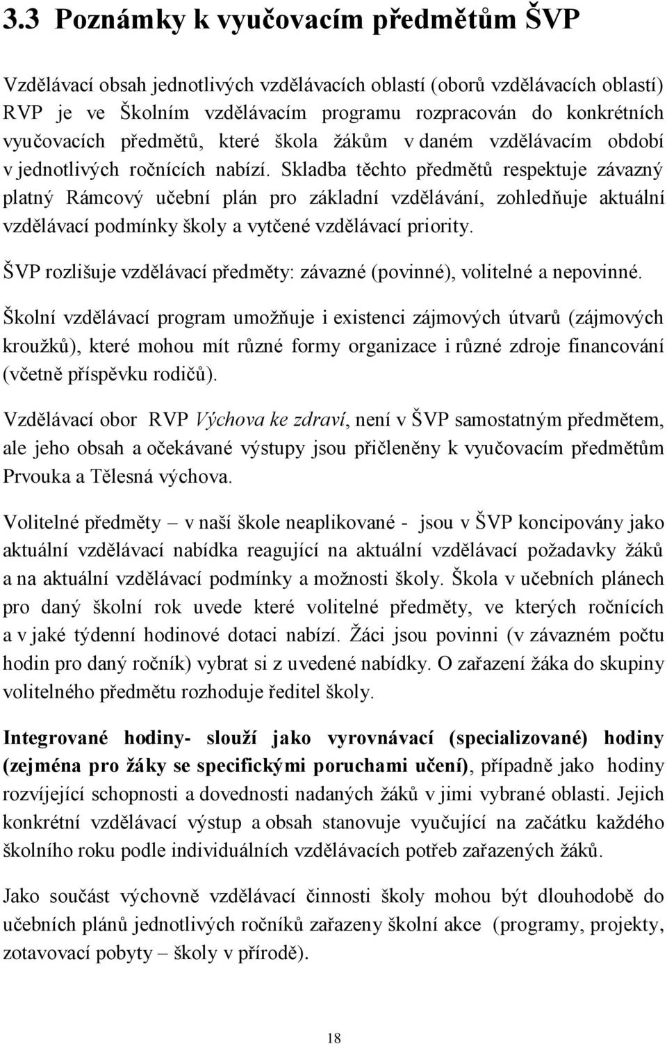 Skladba těchto předmětů respektuje závazný platný Rámcový učební plán pro základní vzdělávání, zohledňuje aktuální vzdělávací podmínky školy a vytčené vzdělávací priority.