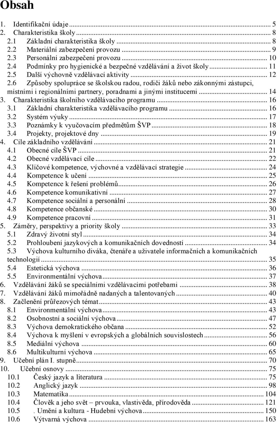 6 Způsoby spolupráce se školskou radou, rodiči žáků nebo zákonnými zástupci, místními i regionálními partnery, poradnami a jinými institucemi... 14 3. Charakteristika školního vzdělávacího programu.