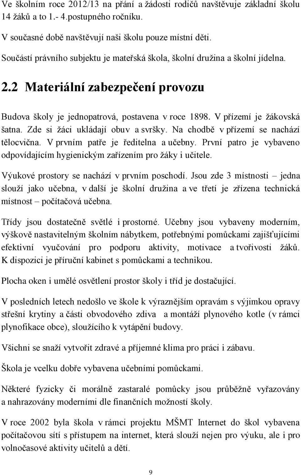 Zde si žáci ukládají obuv a svršky. Na chodbě v přízemí se nachází tělocvična. V prvním patře je ředitelna a učebny. První patro je vybaveno odpovídajícím hygienickým zařízením pro žáky i učitele.