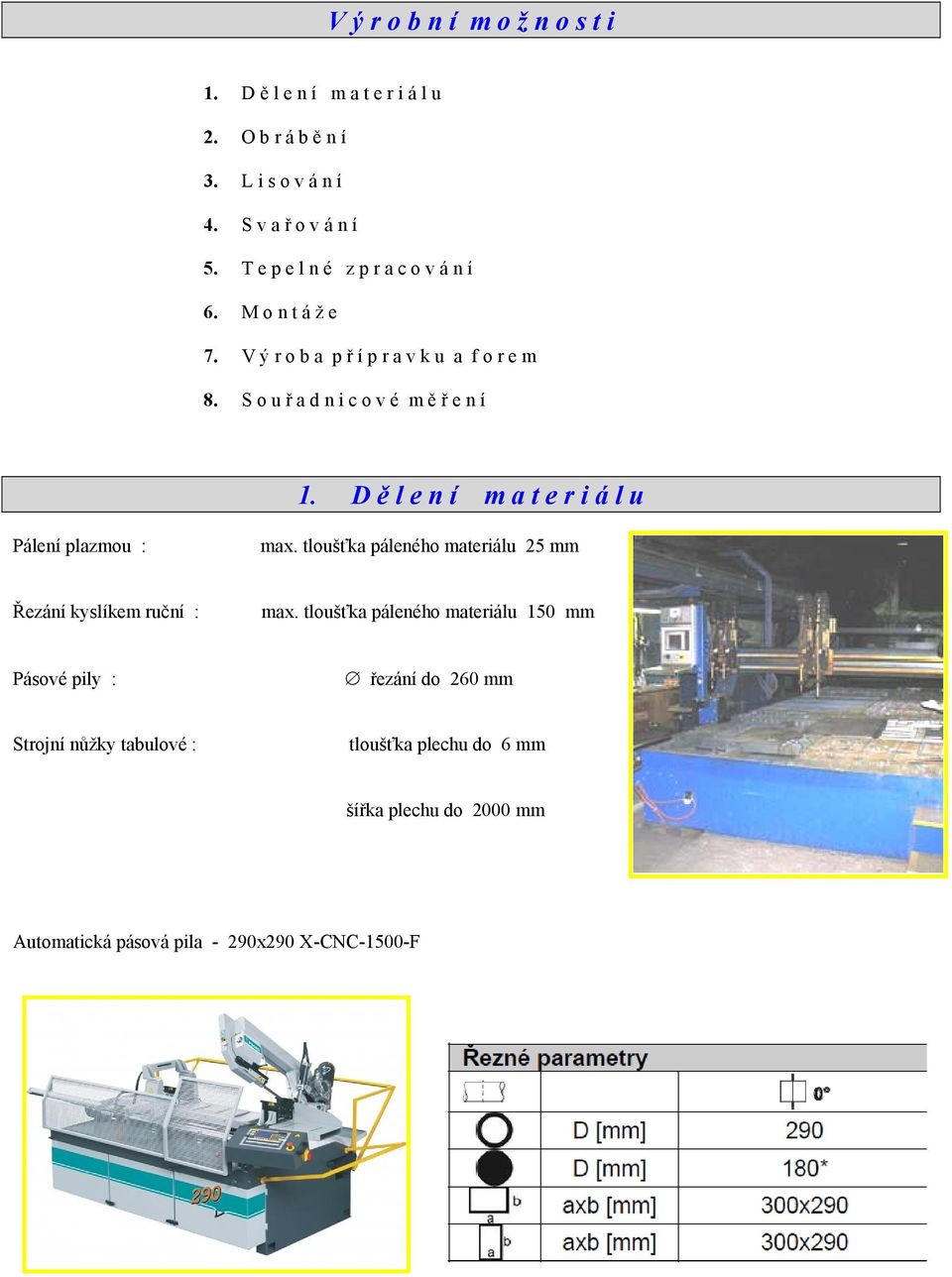 D ě l e n í m a t e r i á l u Pálení plazmou : max. tloušťka páleného materiálu 25 mm Řezání kyslíkem ruční : max.