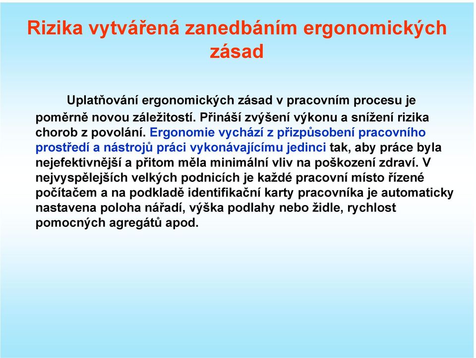 Ergonomie vychází z přizpůsobení pracovního prostředí a nástrojů práci vykonávajícímu jedinci tak, aby práce byla nejefektivnější a přitom měla