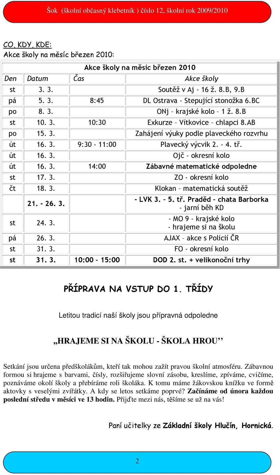 3. 14:00 Zábavné matematické odpoledne st 17. 3. ZO - okresní kolo čt 18. 3. Klokan matematická soutěž 21. - 26. 3. st 24. 3. - LVK 3. 5. tř.