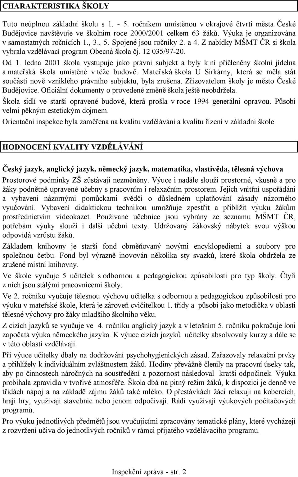 ledna 2001 škola vystupuje jako právní subjekt a byly k ní přičleněny školní jídelna a mateřská škola umístěné v téže budově.