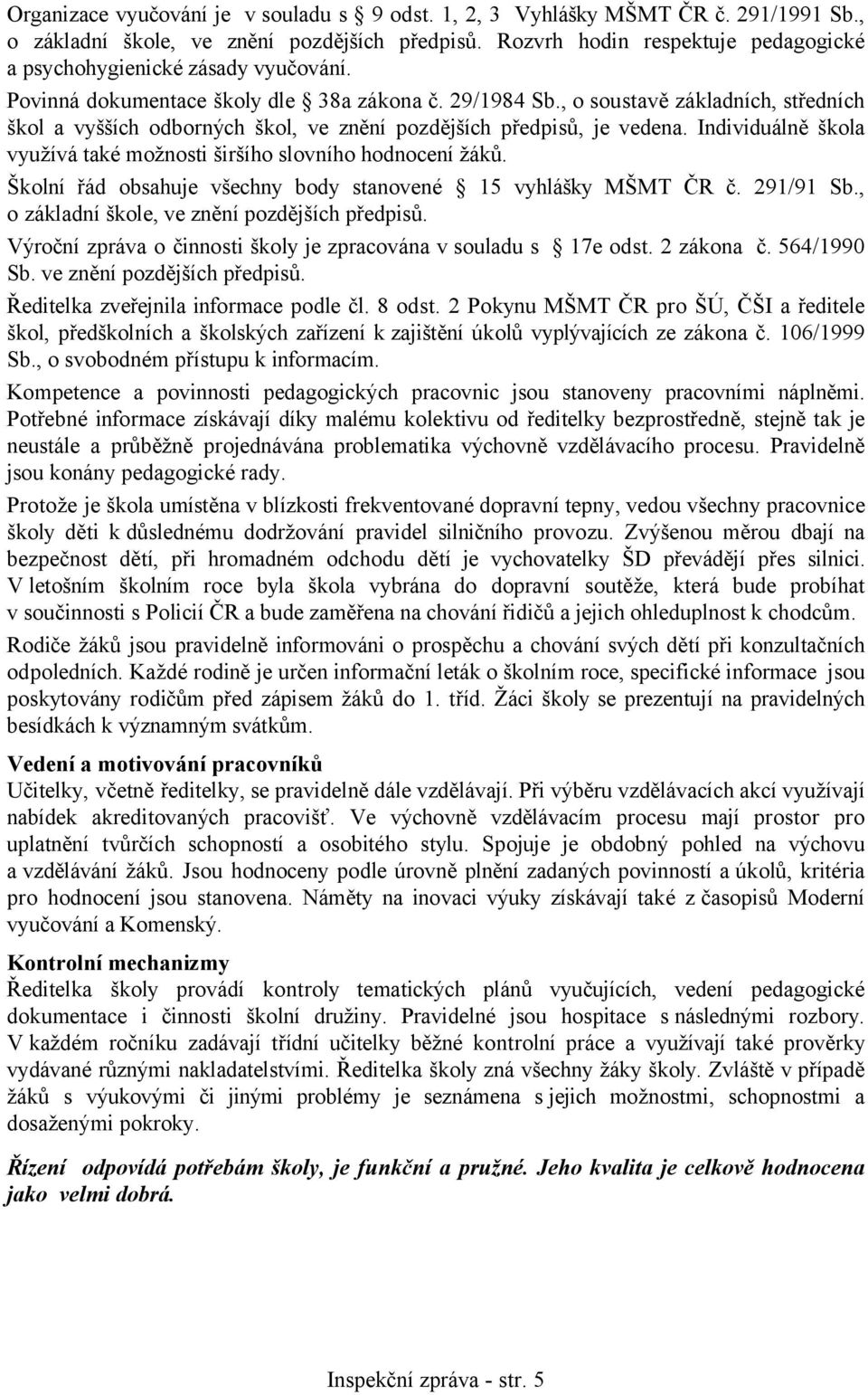 , o soustavě základních, středních škol a vyšších odborných škol, ve znění pozdějších předpisů, je vedena. Individuálně škola využívá také možnosti širšího slovního hodnocení žáků.