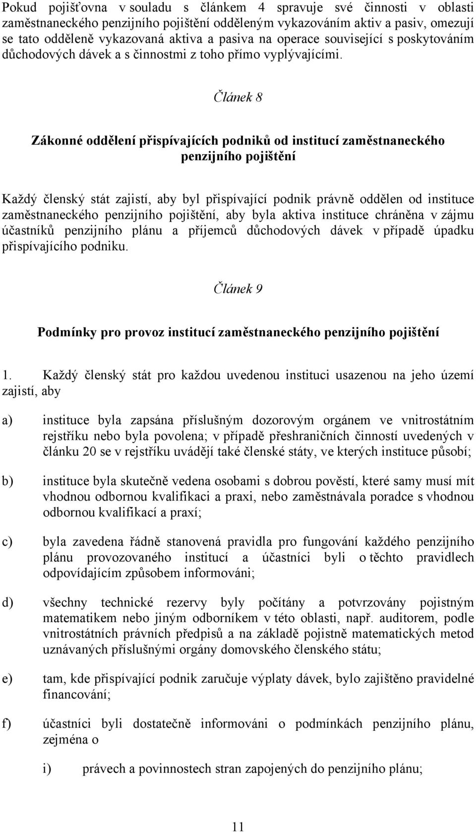 Článek 8 Zákonné oddělení přispívajících podniků od institucí zaměstnaneckého penzijního pojištění Každý členský stát zajistí, aby byl přispívající podnik právně oddělen od instituce zaměstnaneckého