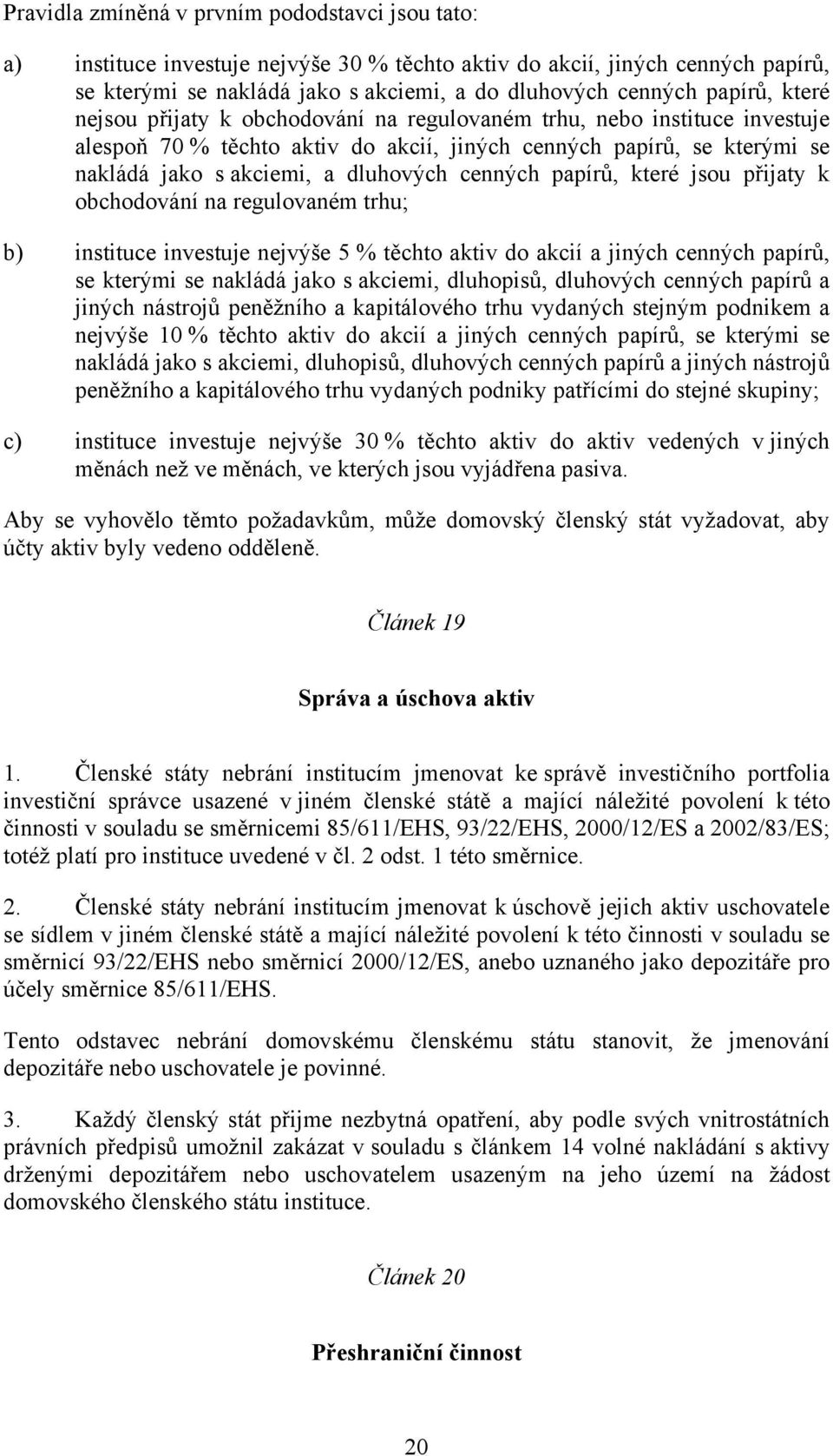 papírů, které jsou přijaty k obchodování na regulovaném trhu; b) instituce investuje nejvýše 5 % těchto aktiv do akcií a jiných cenných papírů, se kterými se nakládá jako s akciemi, dluhopisů,