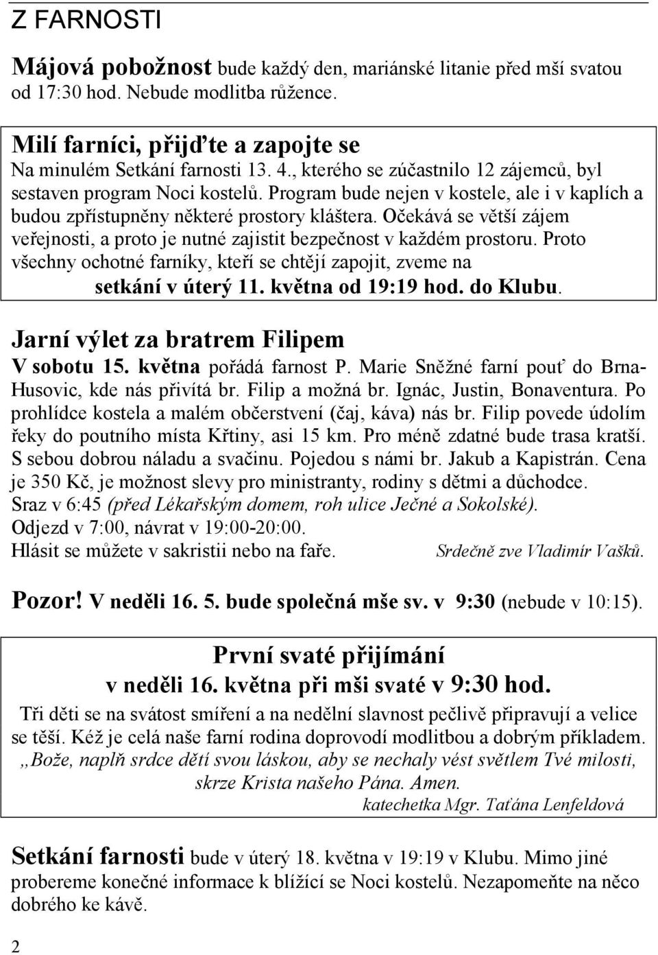 Očekává se větší zájem veřejnosti, a proto je nutné zajistit bezpečnost v každém prostoru. Proto všechny ochotné farníky, kteří se chtějí zapojit, zveme na setkání v úterý 11. května od 19:19 hod.