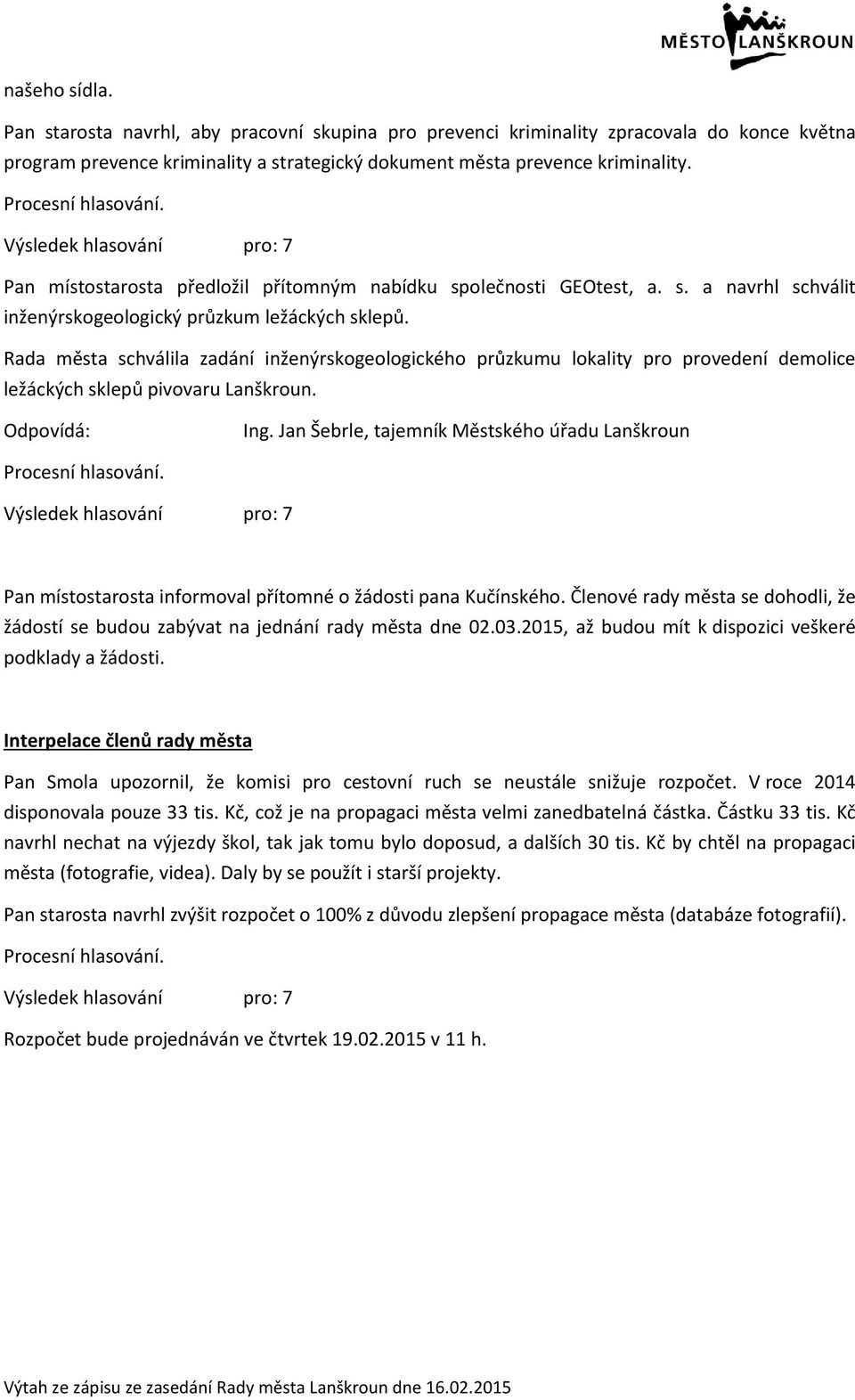 Rada města schválila zadání inženýrskogeologického průzkumu lokality pro provedení demolice ležáckých sklepů pivovaru Lanškroun. Ing. Jan Šebrle, tajemník Městského úřadu Lanškroun Procesní hlasování.