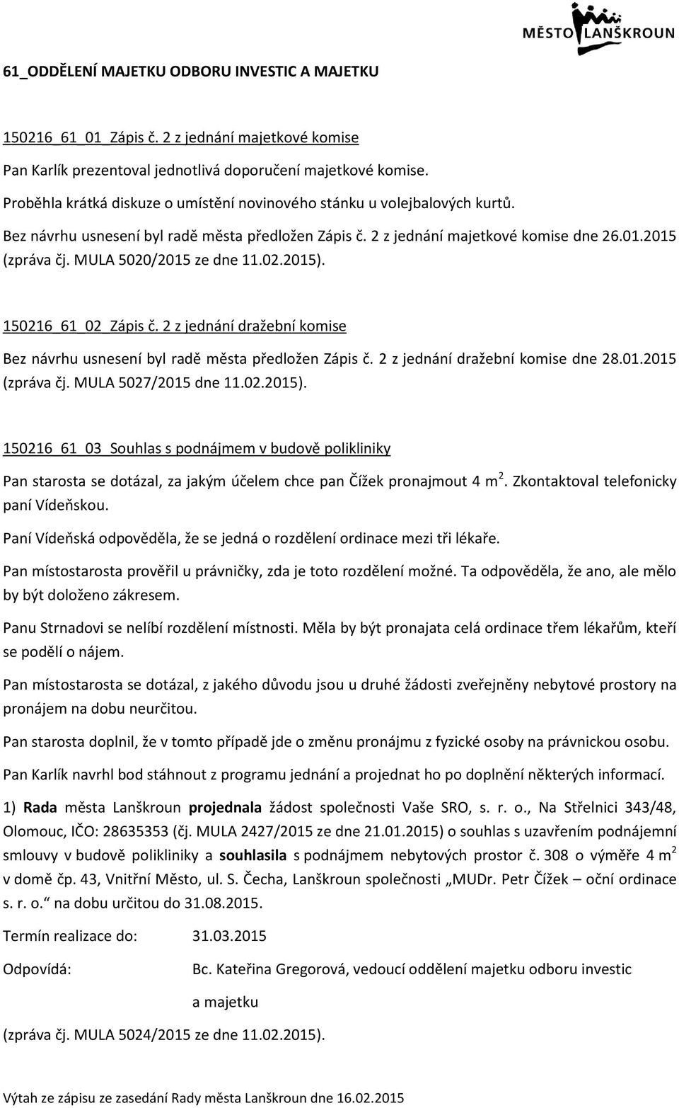 MULA 5020/2015 ze dne 11.02.2015). 150216_61_02_Zápis č. 2 z jednání dražební komise Bez návrhu usnesení byl radě města předložen Zápis č. 2 z jednání dražební komise dne 28.01.2015 (zpráva čj.