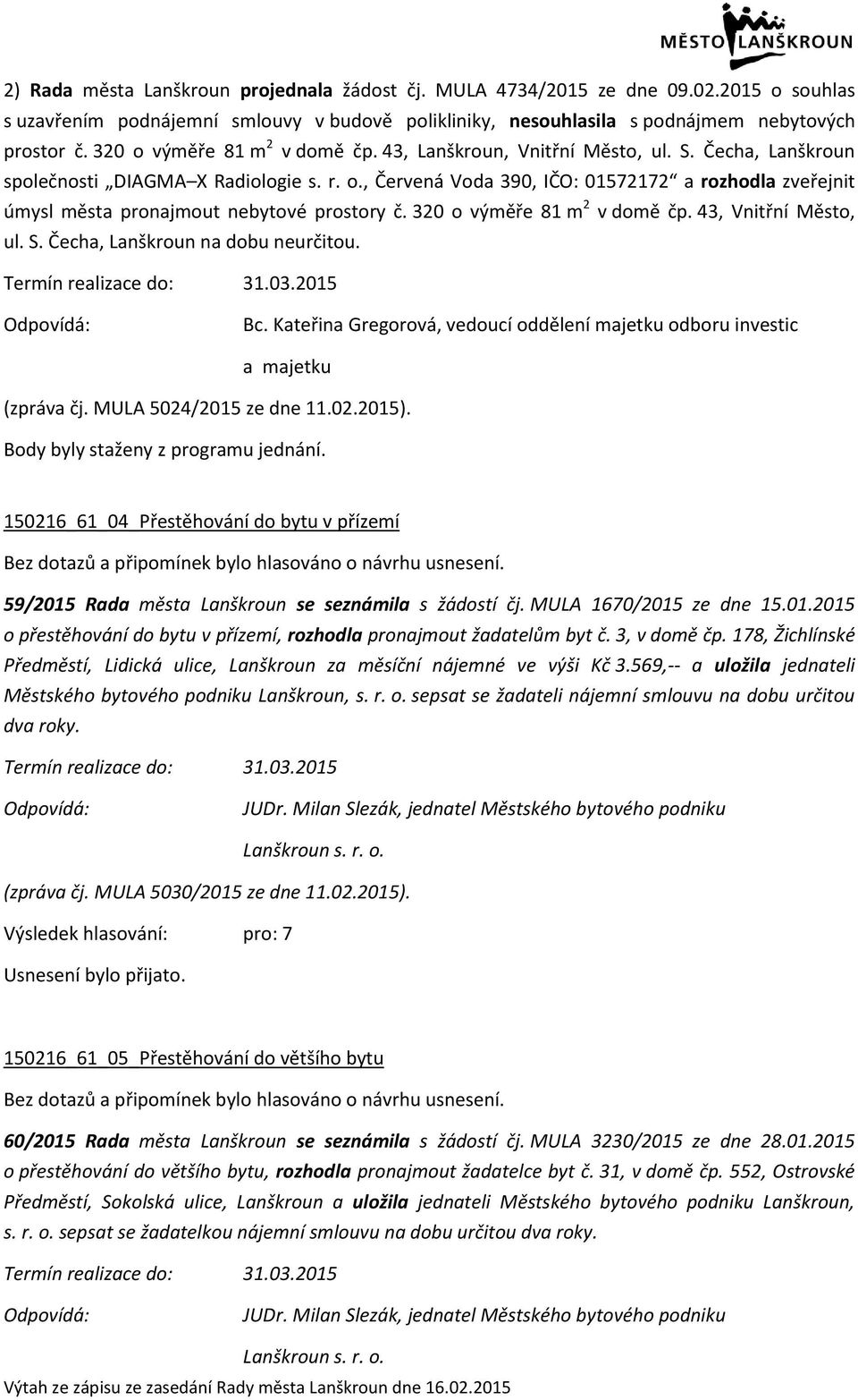 320 o výměře 81 m 2 v domě čp. 43, Vnitřní Město, ul. S. Čecha, Lanškroun na dobu neurčitou. Bc. Kateřina Gregorová, vedoucí oddělení majetku odboru investic a majetku (zpráva čj.