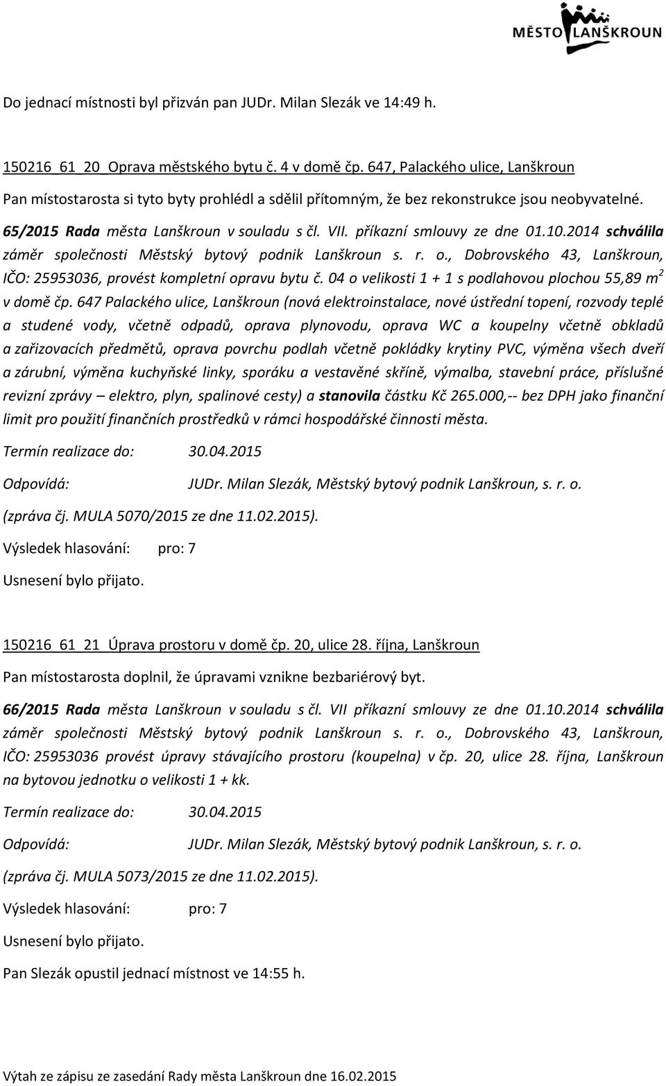 příkazní smlouvy ze dne 01.10.2014 schválila záměr společnosti Městský bytový podnik Lanškroun s. r. o., Dobrovského 43, Lanškroun, IČO: 25953036, provést kompletní opravu bytu č.