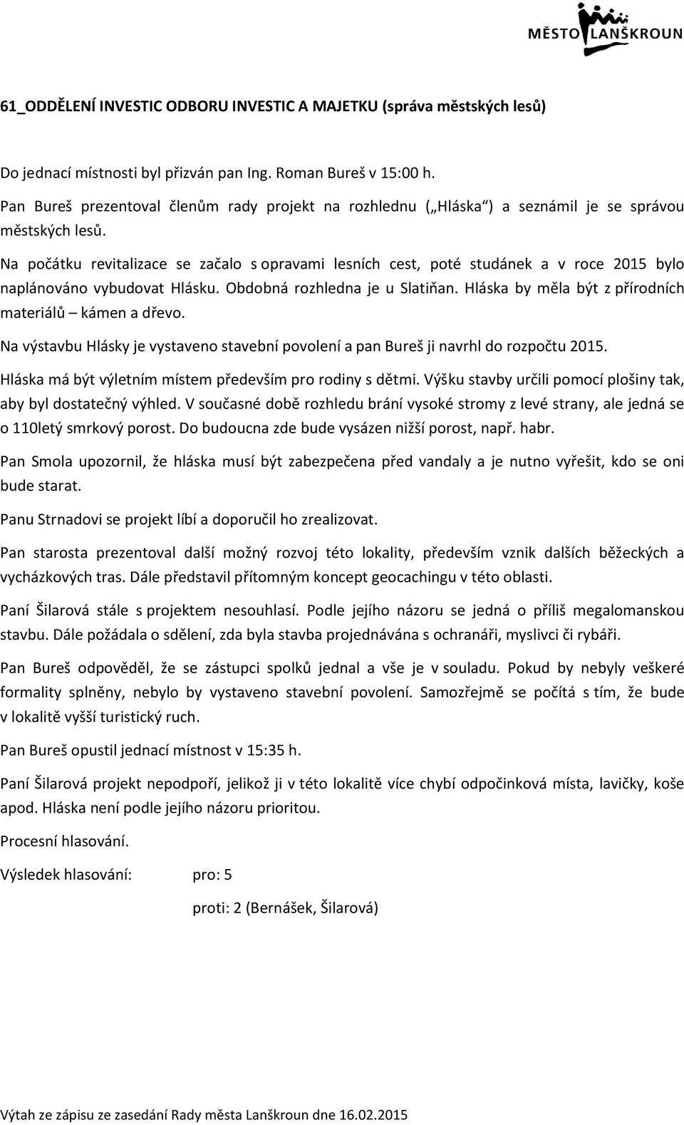 Na počátku revitalizace se začalo s opravami lesních cest, poté studánek a v roce 2015 bylo naplánováno vybudovat Hlásku. Obdobná rozhledna je u Slatiňan.