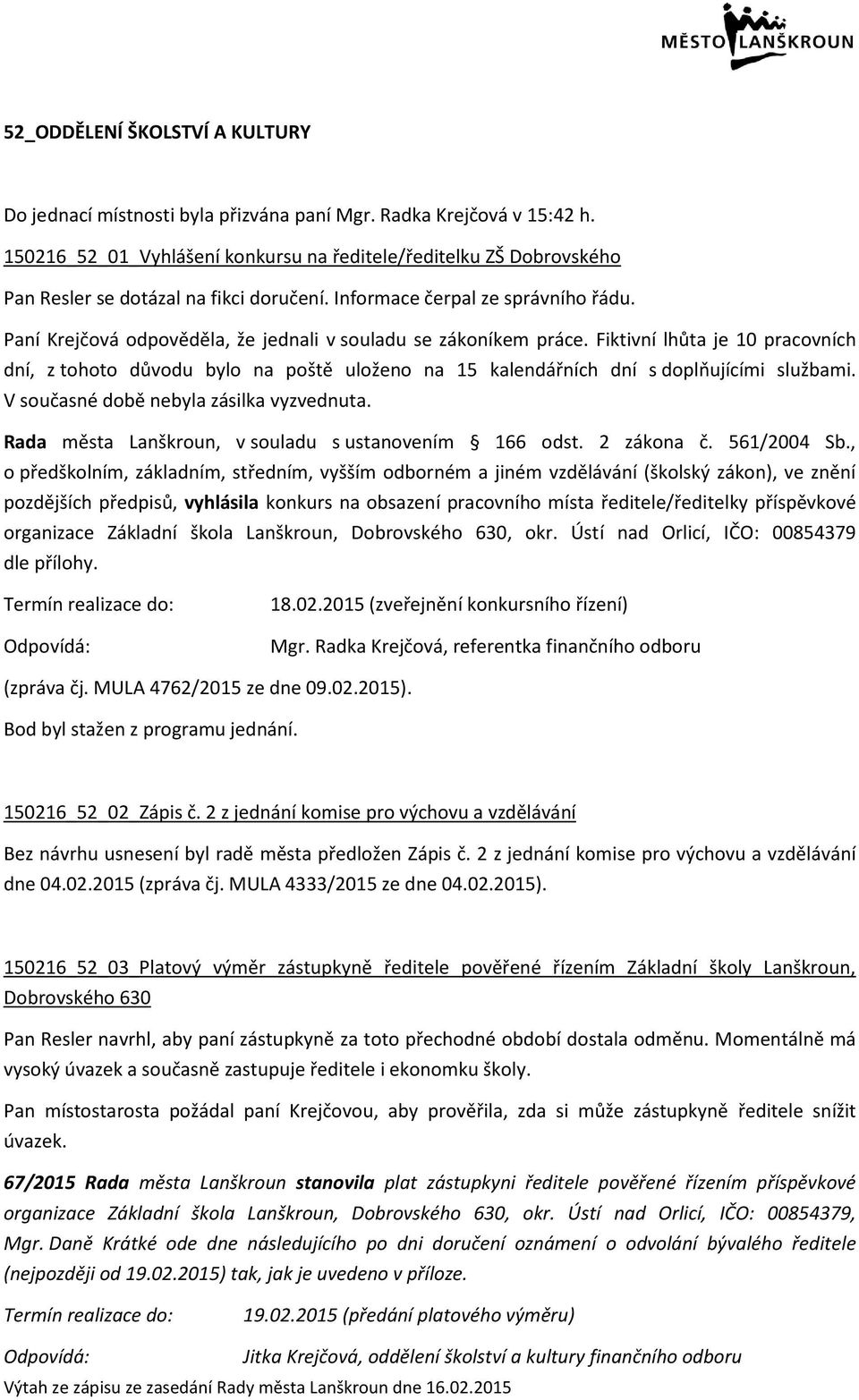 Paní Krejčová odpověděla, že jednali v souladu se zákoníkem práce. Fiktivní lhůta je 10 pracovních dní, z tohoto důvodu bylo na poště uloženo na 15 kalendářních dní s doplňujícími službami.