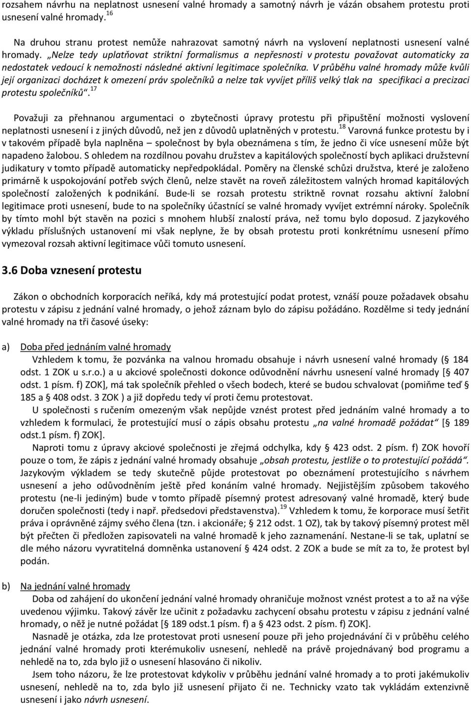 Nelze tedy uplatňovat striktní formalismus a nepřesnosti v protestu považovat automaticky za nedostatek vedoucí k nemožnosti následné aktivní legitimace společníka.