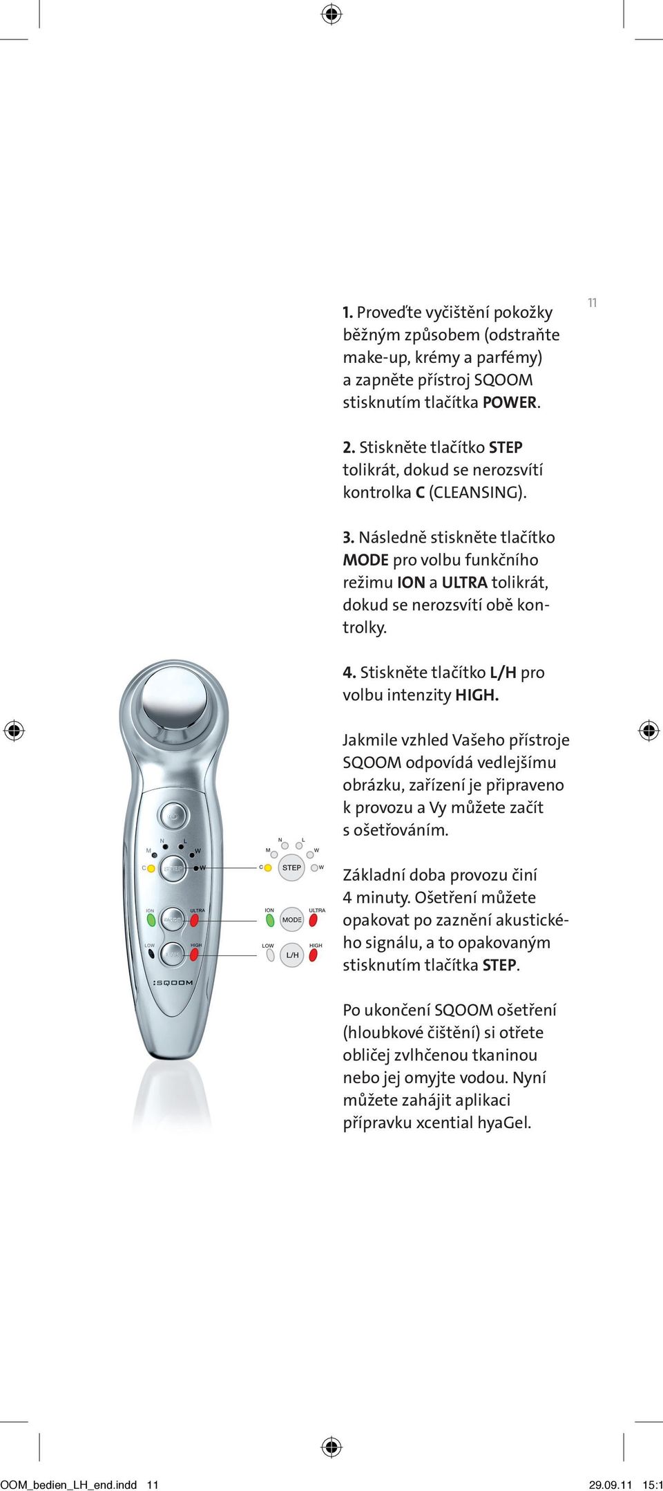 4. Stiskněte tlačítko L/H pro volbu intenzity HIGH. Jakmile vzhled Vašeho přístroje SQOOM odpovídá vedlejšímu obrázku, zařízení je připraveno k provozu a Vy můžete začít s ošetřováním.