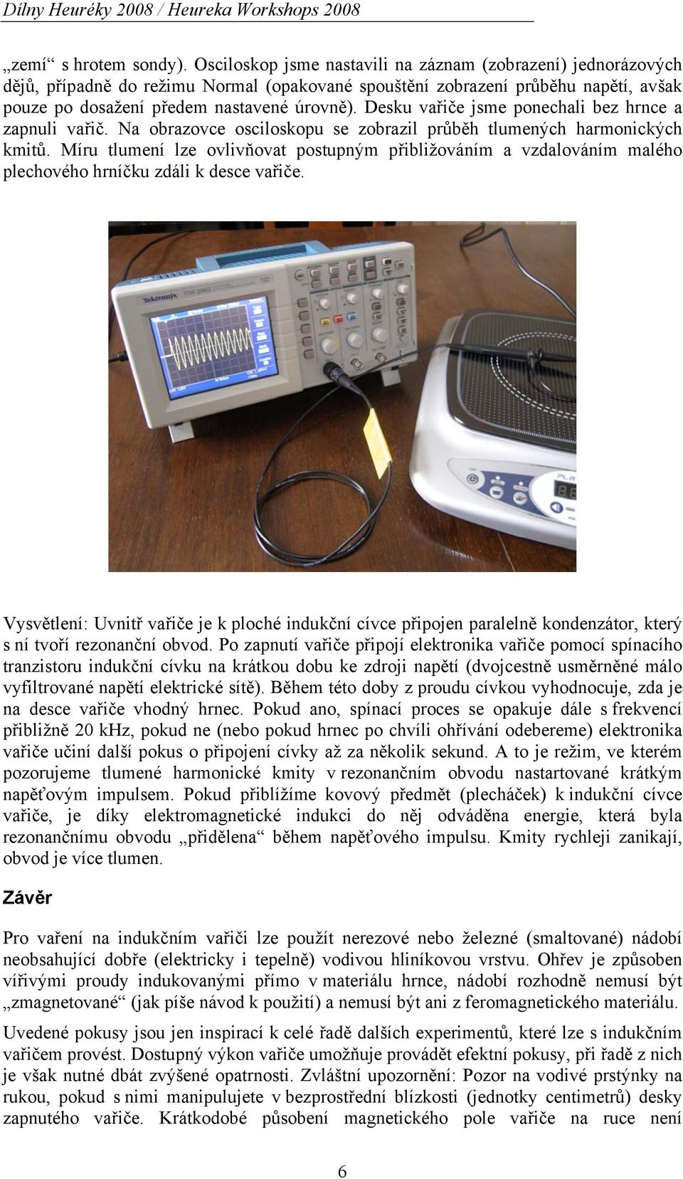 Desku vařiče jsme ponechali bez hrnce a zapnuli vařič. Na obrazovce osciloskopu se zobrazil průběh tlumených harmonických kmitů.