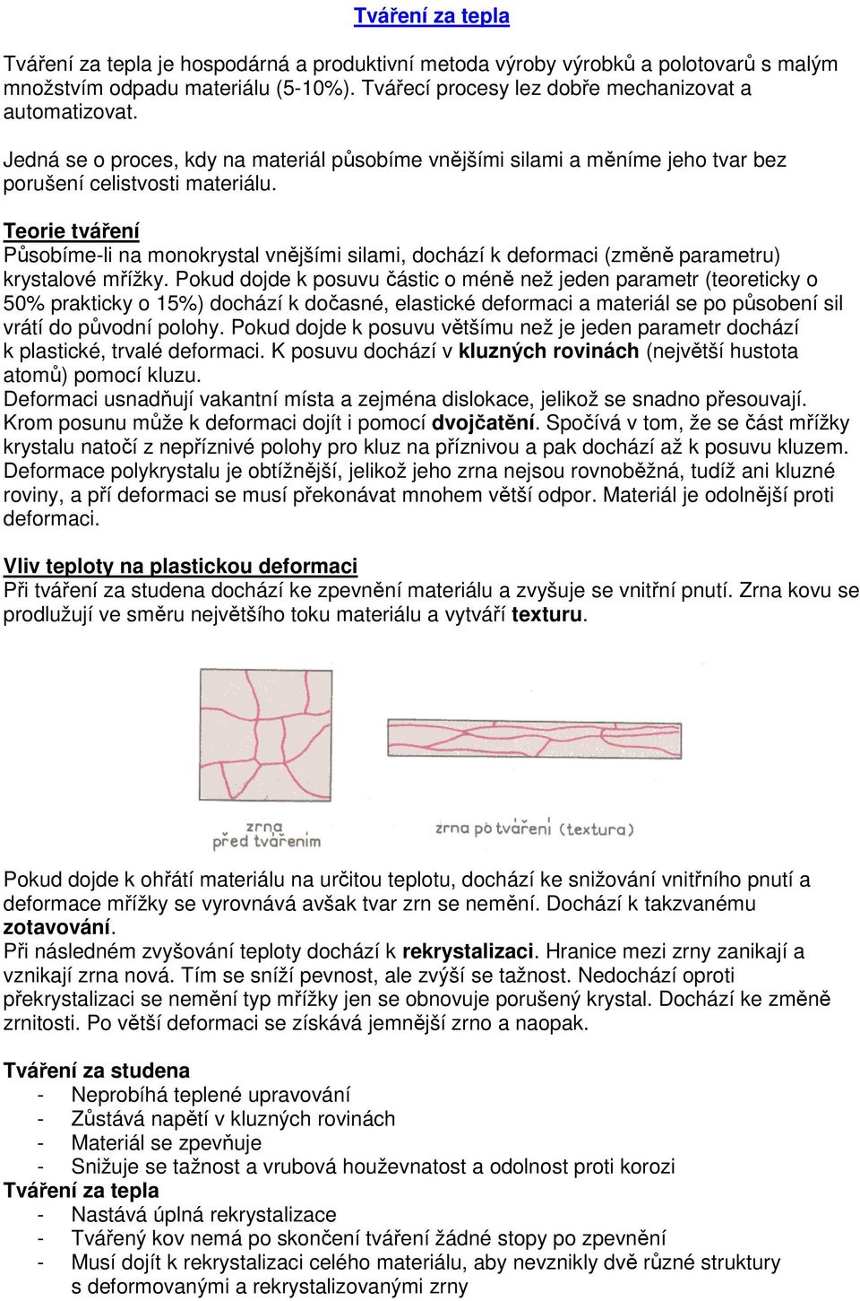 Teorie tváření Působíme-li na monokrystal vnějšími silami, dochází k deformaci (změně parametru) krystalové mřížky.